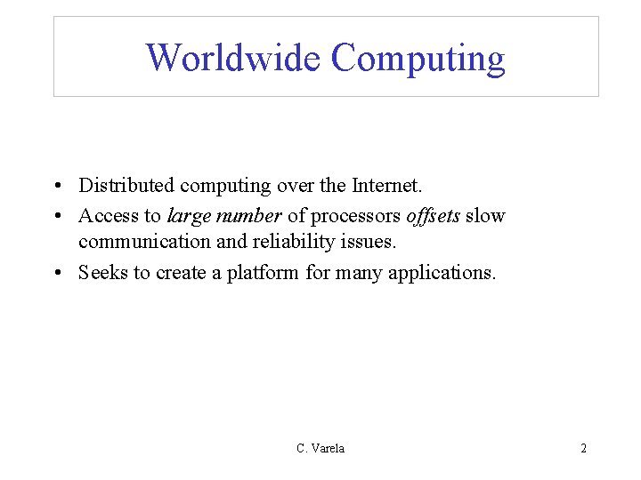 Worldwide Computing • Distributed computing over the Internet. • Access to large number of
