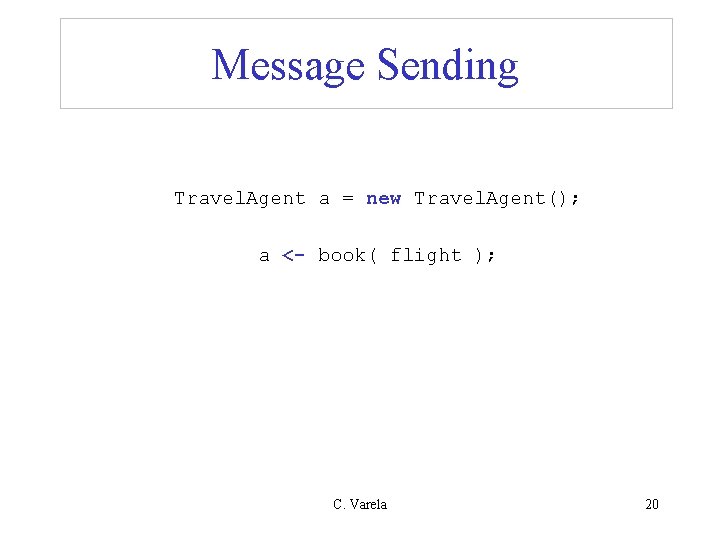 Message Sending Travel. Agent a = new Travel. Agent(); a <- book( flight );