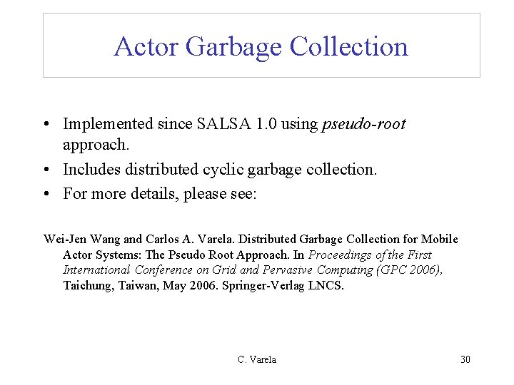 Actor Garbage Collection • Implemented since SALSA 1. 0 using pseudo-root approach. • Includes