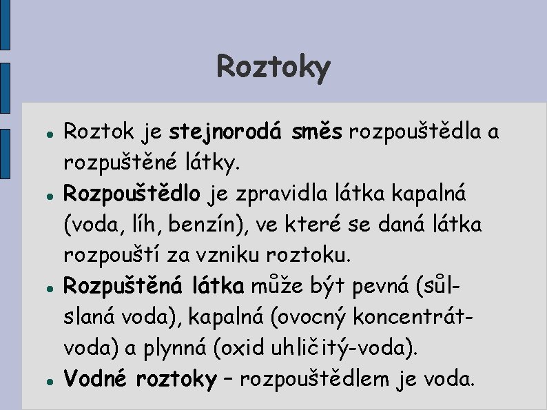 Roztoky Roztok je stejnorodá směs rozpouštědla a rozpuštěné látky. Rozpouštědlo je zpravidla látka kapalná