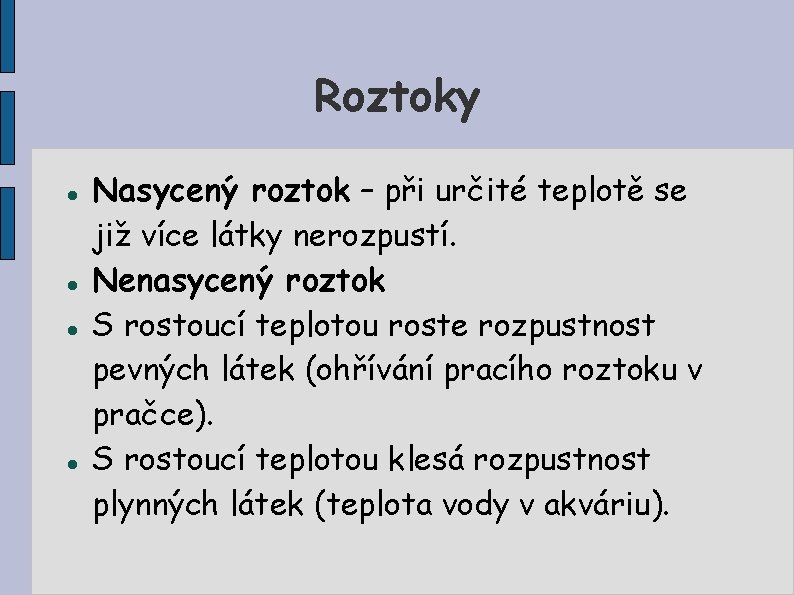 Roztoky Nasycený roztok – při určité teplotě se již více látky nerozpustí. Nenasycený roztok