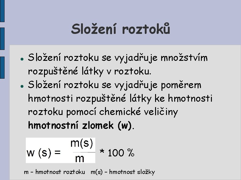 Složení roztoků Složení roztoku se vyjadřuje množstvím rozpuštěné látky v roztoku. Složení roztoku se