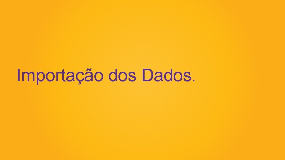 Importação dos Dados. 