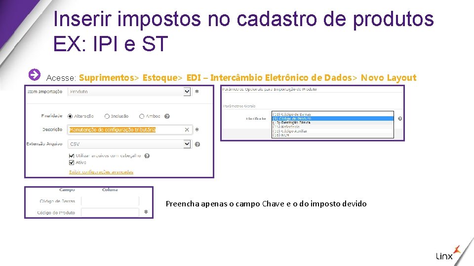 Inserir impostos no cadastro de produtos EX: IPI e ST Acesse: Suprimentos> Estoque> EDI