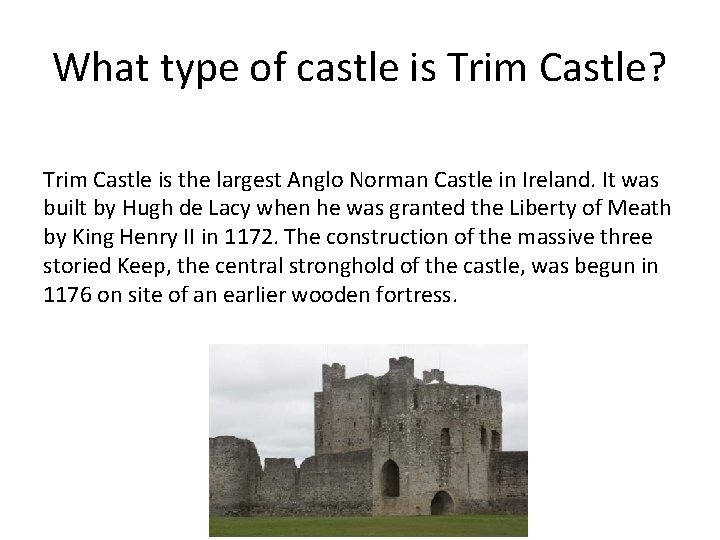 What type of castle is Trim Castle? Trim Castle is the largest Anglo Norman