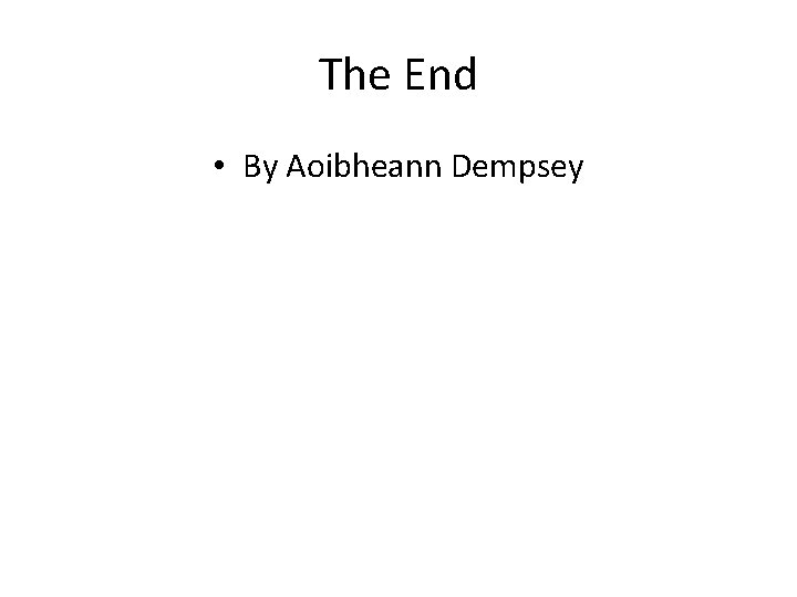 The End • By Aoibheann Dempsey 