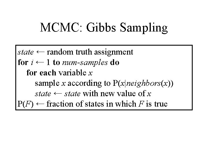 MCMC: Gibbs Sampling state ← random truth assignment for i ← 1 to num-samples