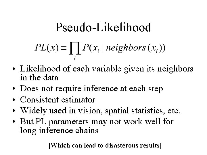 Pseudo-Likelihood • Likelihood of each variable given its neighbors in the data • Does