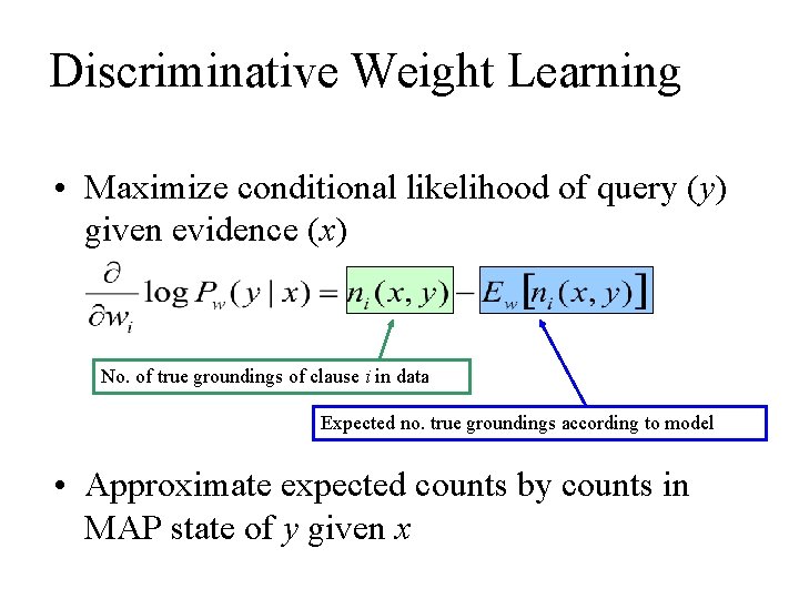 Discriminative Weight Learning • Maximize conditional likelihood of query (y) given evidence (x) No.