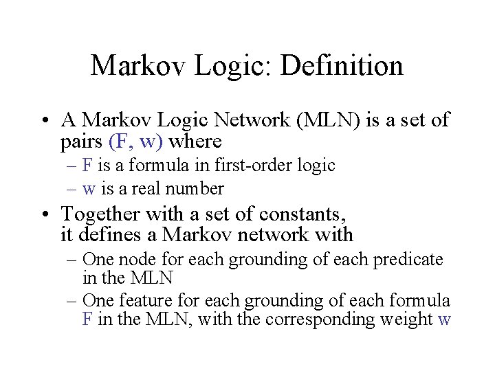 Markov Logic: Definition • A Markov Logic Network (MLN) is a set of pairs
