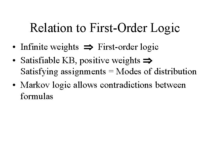 Relation to First-Order Logic • Infinite weights First-order logic • Satisfiable KB, positive weights