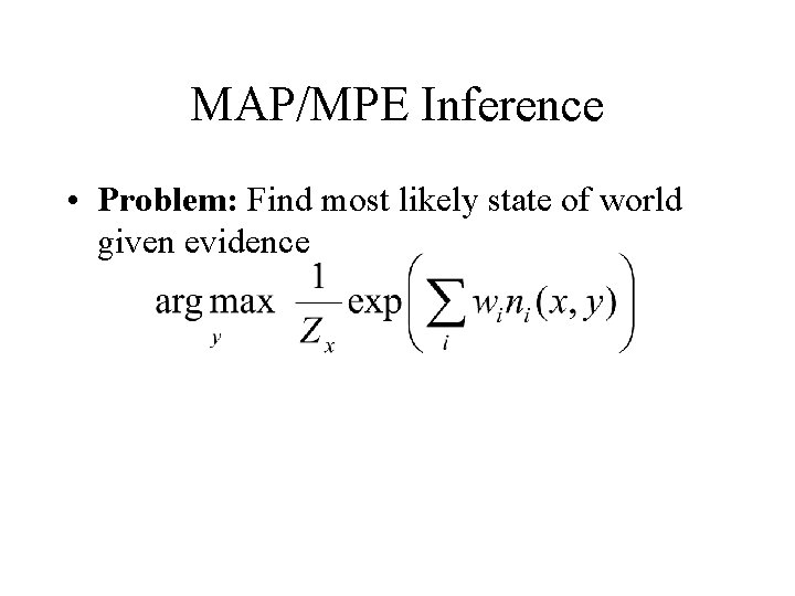 MAP/MPE Inference • Problem: Find most likely state of world given evidence 