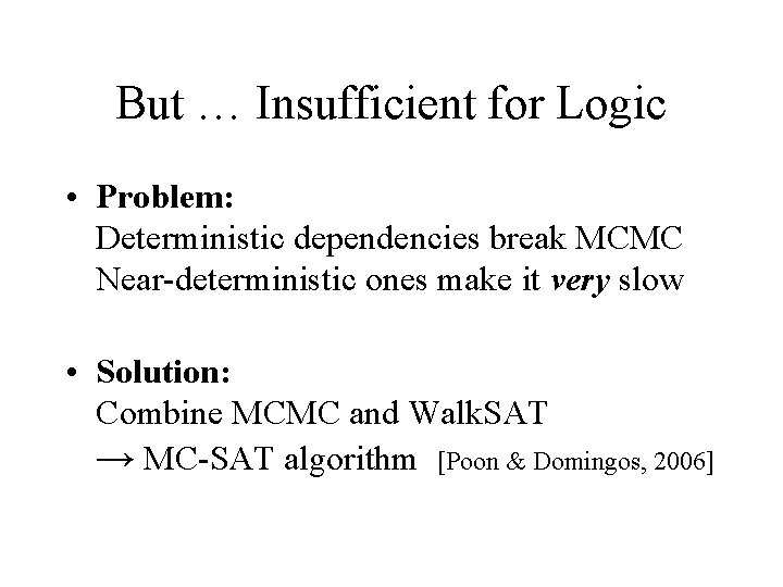 But … Insufficient for Logic • Problem: Deterministic dependencies break MCMC Near-deterministic ones make
