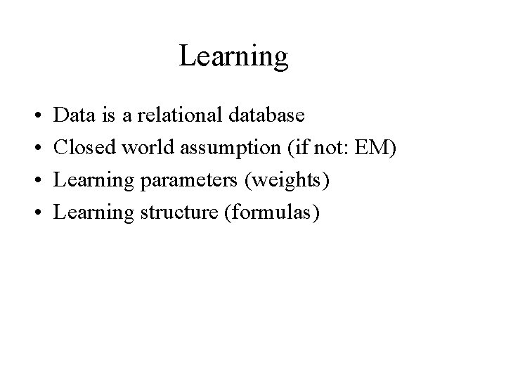 Learning • • Data is a relational database Closed world assumption (if not: EM)
