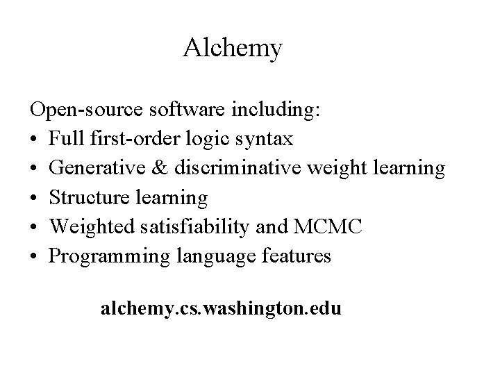 Alchemy Open-source software including: • Full first-order logic syntax • Generative & discriminative weight