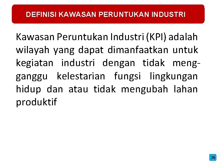 DEFINISI KAWASAN PERUNTUKAN INDUSTRI Kawasan Peruntukan Industri (KPI) adalah wilayah yang dapat dimanfaatkan untuk