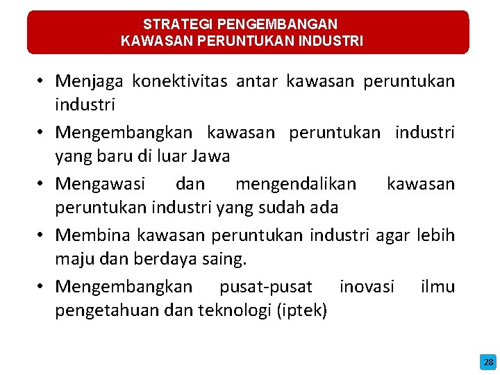 STRATEGI PENGEMBANGAN KAWASAN PERUNTUKAN INDUSTRI • Menjaga konektivitas antar kawasan peruntukan industri • Mengembangkan