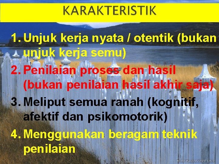 1. Unjuk kerja nyata / otentik (bukan unjuk kerja semu) 2. Penilaian proses dan