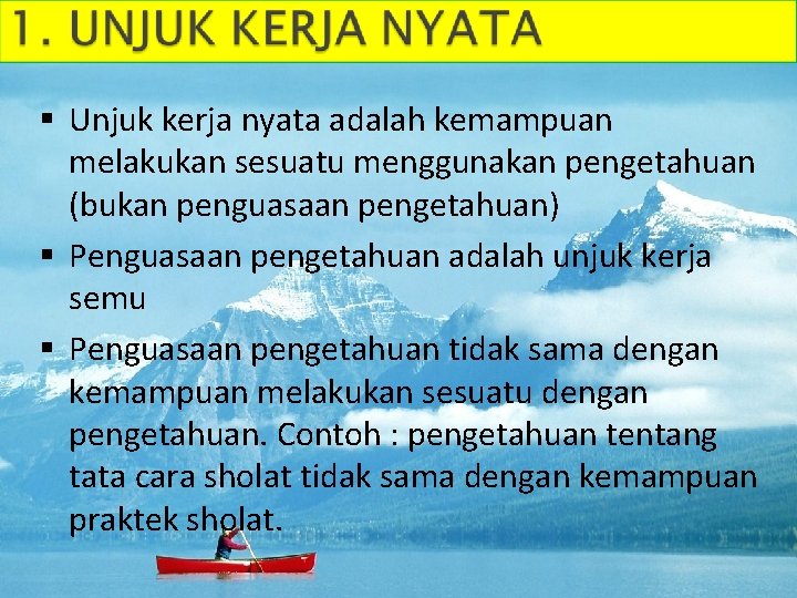 § Unjuk kerja nyata adalah kemampuan melakukan sesuatu menggunakan pengetahuan (bukan penguasaan pengetahuan) §