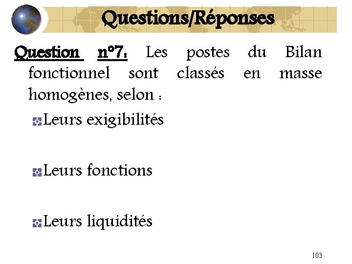 Questions/Réponses Question n° 7: Les postes du Bilan fonctionnel sont classés en masse homogènes,