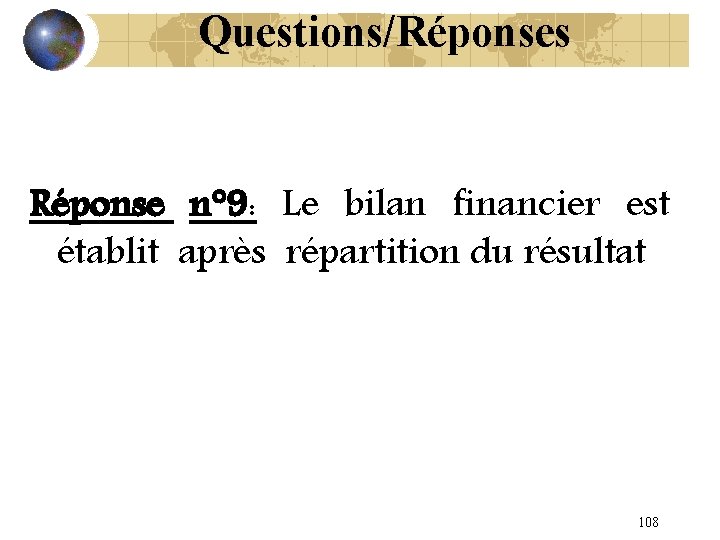 Questions/Réponses Réponse n° 9: Le bilan financier est établit après répartition du résultat 108