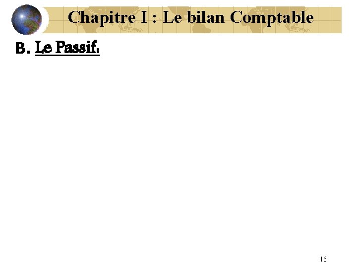 Chapitre I : Le bilan Comptable B. Le Passif: 16 