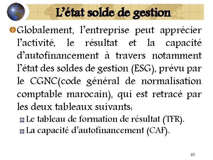 L’état solde de gestion Globalement, l’entreprise peut apprécier l’activité, le résultat et la capacité