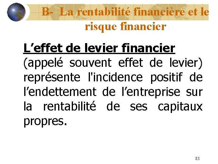 B- La rentabilité financière et le risque financier L’effet de levier financier (appelé souvent