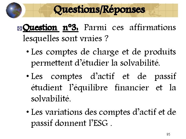 Questions/Réponses Question n° 3: Parmi ces affirmations lesquelles sont vraies ? • Les comptes