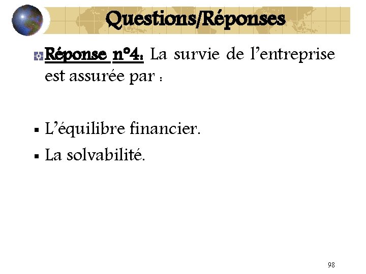 Questions/Réponses Réponse n° 4: La survie de l’entreprise est assurée par : L’équilibre financier.