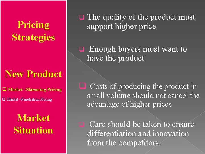 Pricing Strategies q The quality of the product must support higher price q Enough