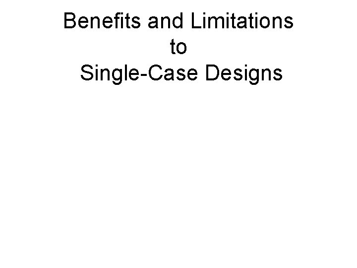 Benefits and Limitations to Single-Case Designs 