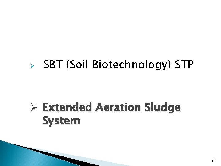 Ø SBT (Soil Biotechnology) STP Ø Extended Aeration Sludge System 14 