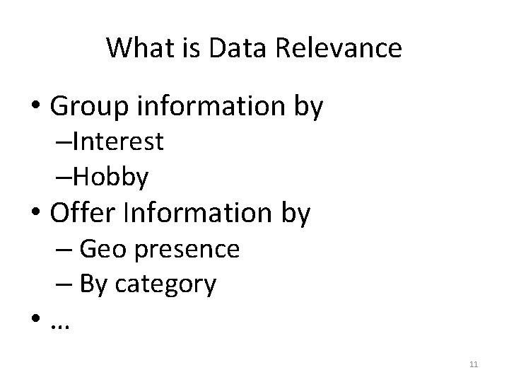 What is Data Relevance • Group information by –Interest –Hobby • Offer Information by