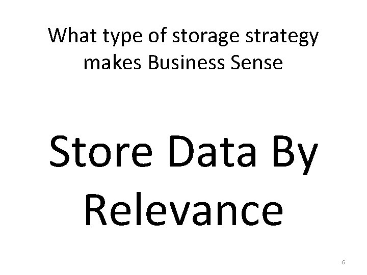 What type of storage strategy makes Business Sense Store Data By Relevance 6 