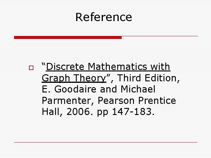 Reference o “Discrete Mathematics with Graph Theory”, Third Edition, E. Goodaire and Michael Parmenter,