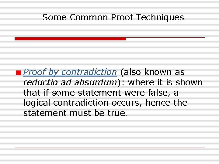Some Common Proof Techniques Proof by contradiction (also known as reductio ad absurdum): where