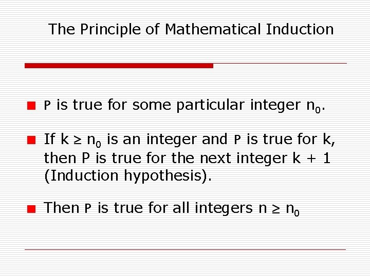 The Principle of Mathematical Induction P is true for some particular integer n 0.