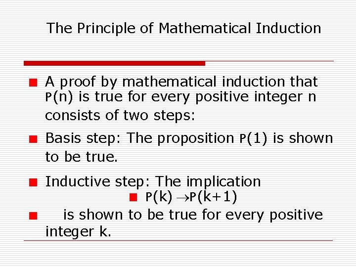 The Principle of Mathematical Induction A proof by mathematical induction that P(n) is true