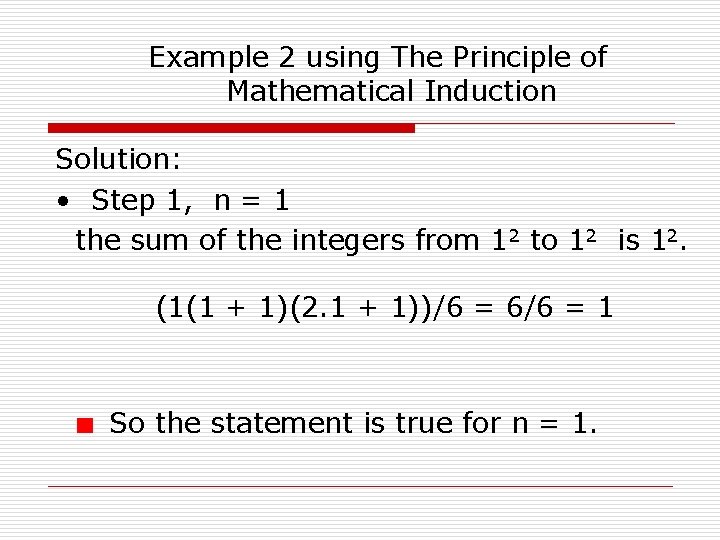 Example 2 using The Principle of Mathematical Induction Solution: • Step 1, n =