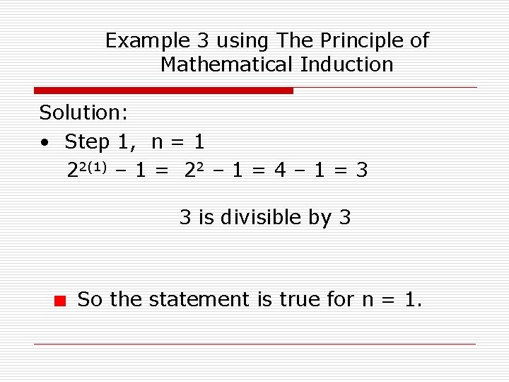 Example 3 using The Principle of Mathematical Induction Solution: • Step 1, n =