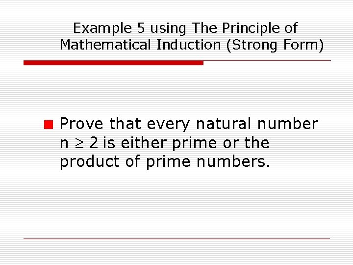Example 5 using The Principle of Mathematical Induction (Strong Form) Prove that every natural