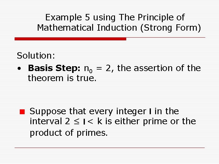 Example 5 using The Principle of Mathematical Induction (Strong Form) Solution: • Basis Step: