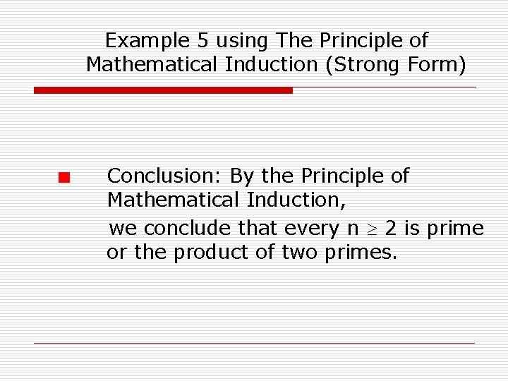 Example 5 using The Principle of Mathematical Induction (Strong Form) Conclusion: By the Principle