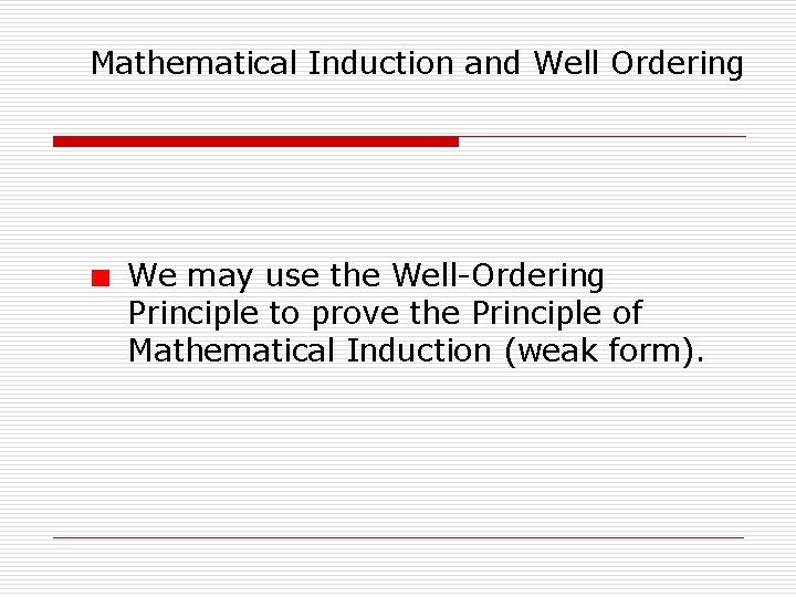Mathematical Induction and Well Ordering We may use the Well-Ordering Principle to prove the