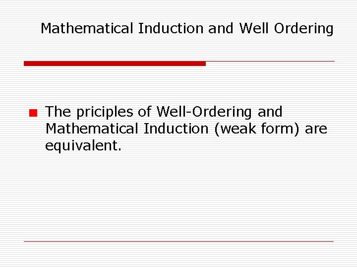 Mathematical Induction and Well Ordering The priciples of Well-Ordering and Mathematical Induction (weak form)