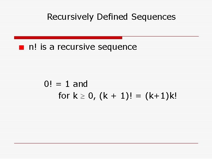 Recursively Defined Sequences n! is a recursive sequence 0! = 1 and for k