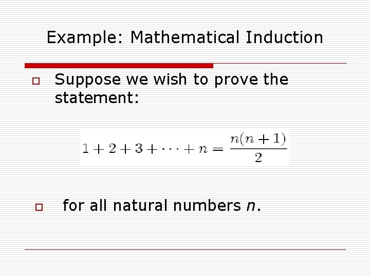 Example: Mathematical Induction o o Suppose we wish to prove the statement: for all
