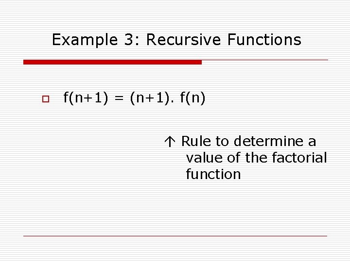 Example 3: Recursive Functions o f(n+1) = (n+1). f(n) Rule to determine a value
