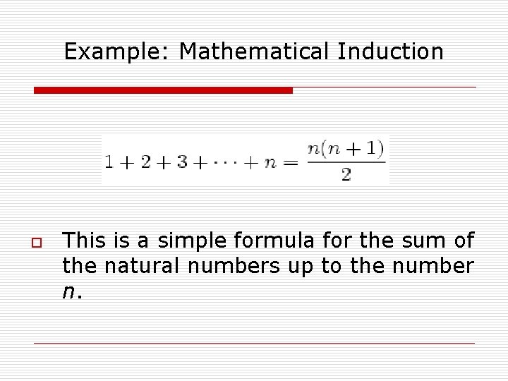 Example: Mathematical Induction o This is a simple formula for the sum of the